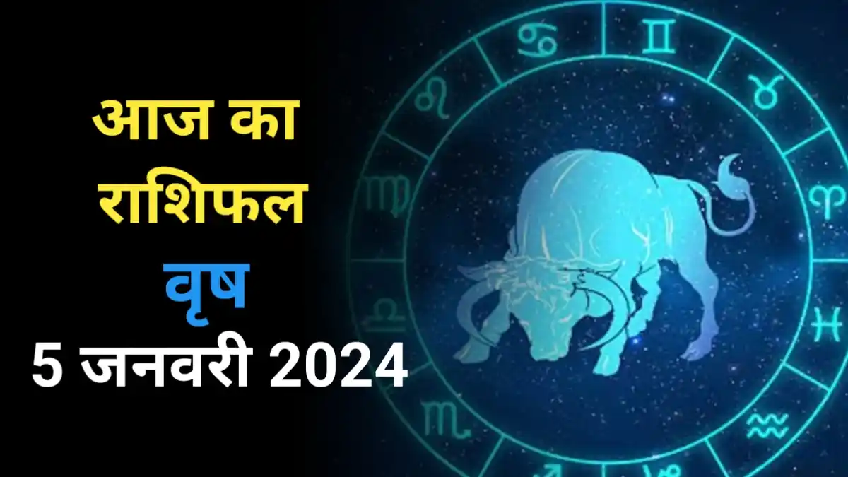 आज का राशिफल वृष 5 जनवरी 2024